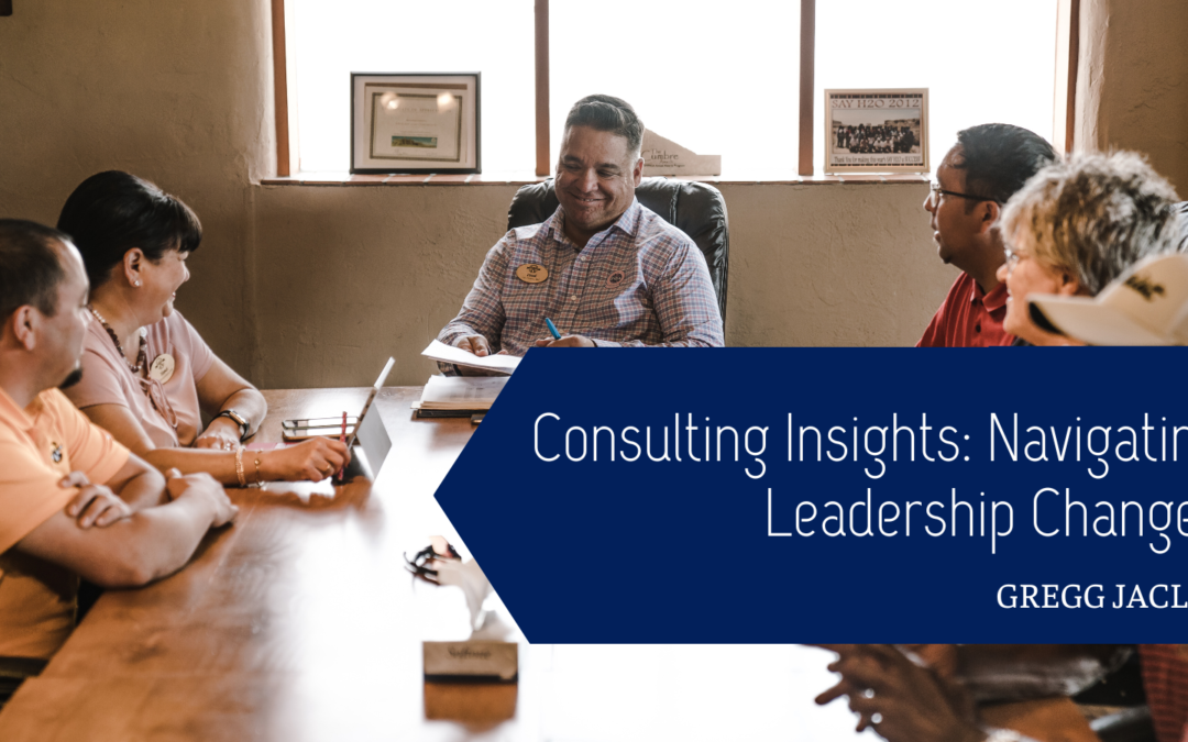 Gregg Jaclin Consulting Insights: Navigating Leadership Changes