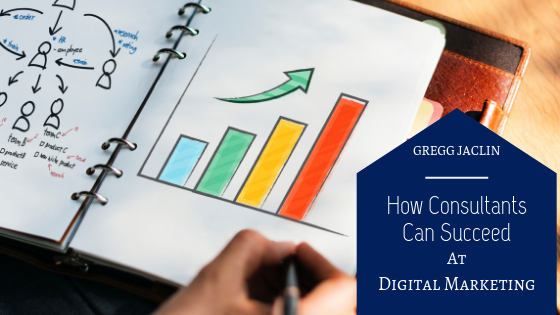 How Consultants Can Succeed At Digital Marketing Gregg Jaclin