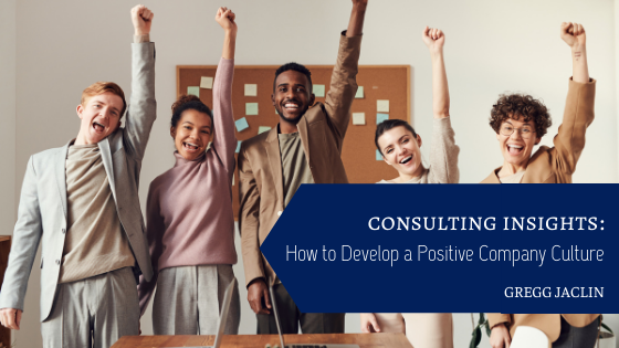 Consulting Insights: How to Develop a Positive Company Culture