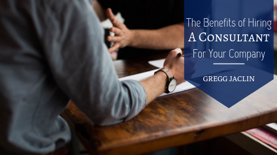 The Benefits Of Hiring A Consultant For Your Company Gregg Jaclin