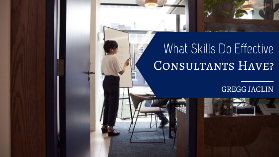 What Skills Do Effective Consultants Have Gregg Jaclin