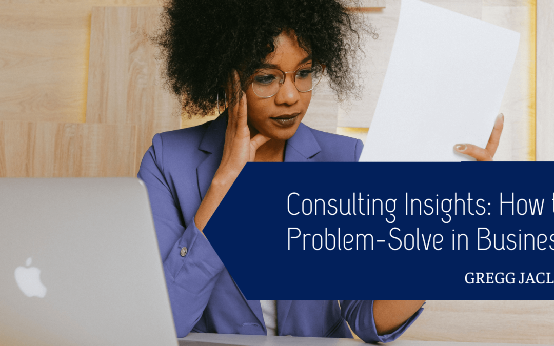 Gregg Jaclin Consulting Insights: How to Problem-Solve in Business