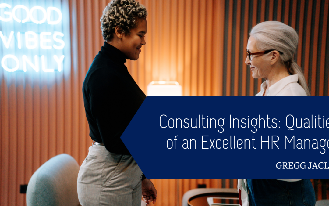 Gregg Jaclin Consulting Insights: Qualities of an Excellent HR Manager