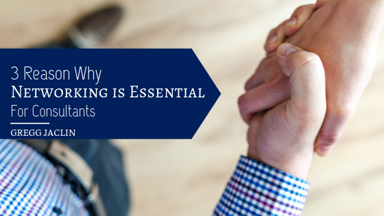 3 Reasons Why Networking Is Essential For Consultants Gregg Jaclin