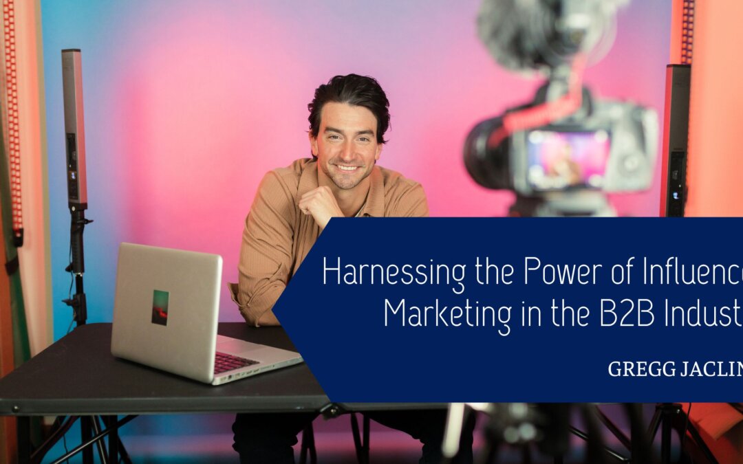 Harnessing the Power of Influencer Marketing in the B2B Industry